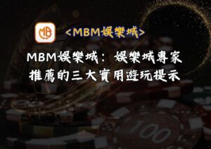 MBM娛樂城：娛樂城專家推薦的三大實用遊玩提示