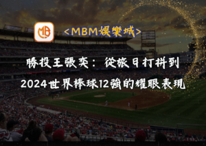 勝投王張奕：從旅日打拼到2024世界棒球12強的耀眼表現