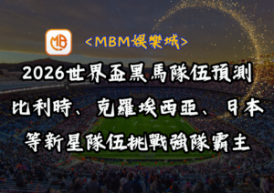 2026世界盃黑馬隊伍預測：比利時、克羅埃西亞、日本等新星隊伍挑戰強隊霸主
