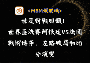 世足對戰回顧！世界盃決賽阿根廷VS法國2大戰術博弈、左路破局和比分演變
