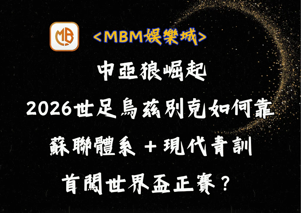 中亞狼崛起!2026世足烏茲別克如何靠蘇聯體系+現代青訓首闖正賽? 10 中亞狼崛起!2026世足烏茲別克如何靠蘇聯體系+現代青訓首闖正賽?