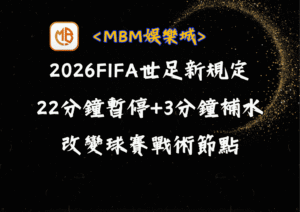 2026FIFA世足新規定！每22分鐘強制暫停+3分鐘補水改變戰術節點？