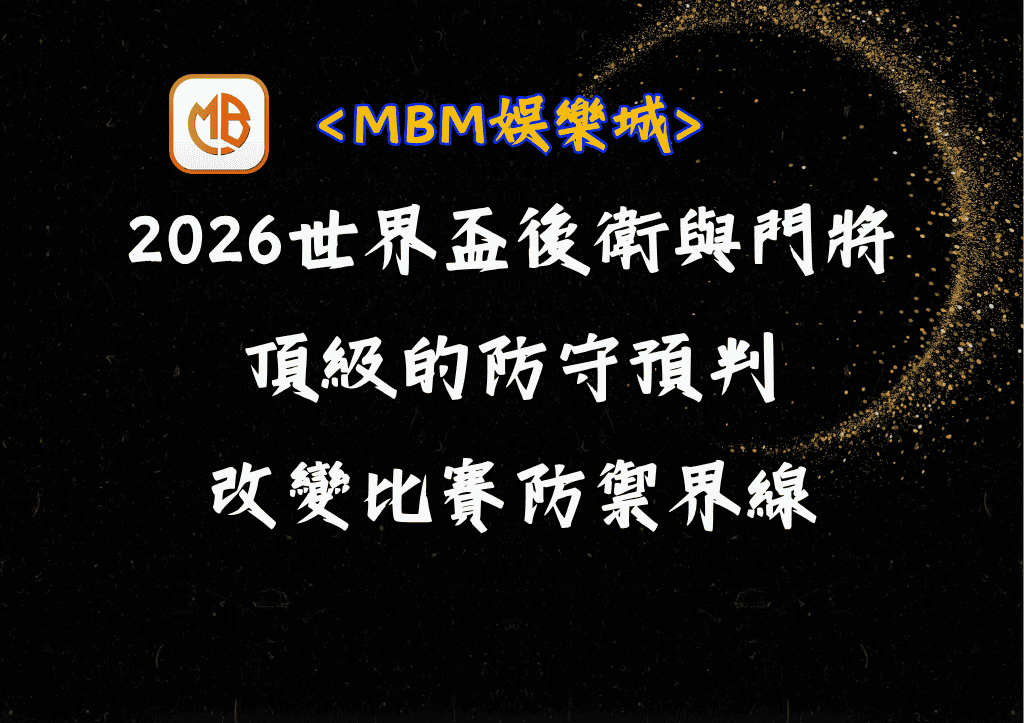2026世界盃後衛與門將專題：頂級的防守預判改變比賽防禦界線