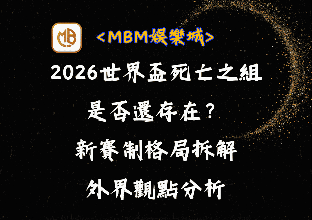 2026世界盃死亡之組還存在嗎？新賽制格局拆解+外界觀點
