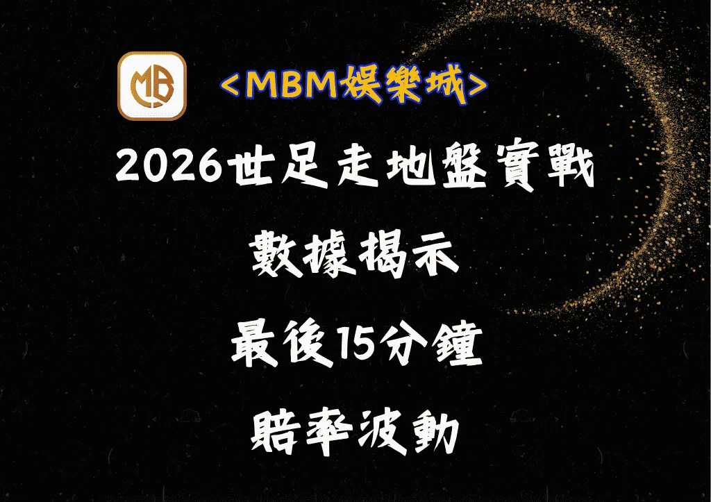 2026世足走地盤實戰｜數據揭示最後15分鐘賠率波動